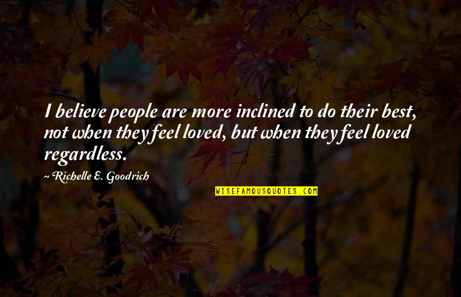 Love You Regardless Quotes By Richelle E. Goodrich: I believe people are more inclined to do