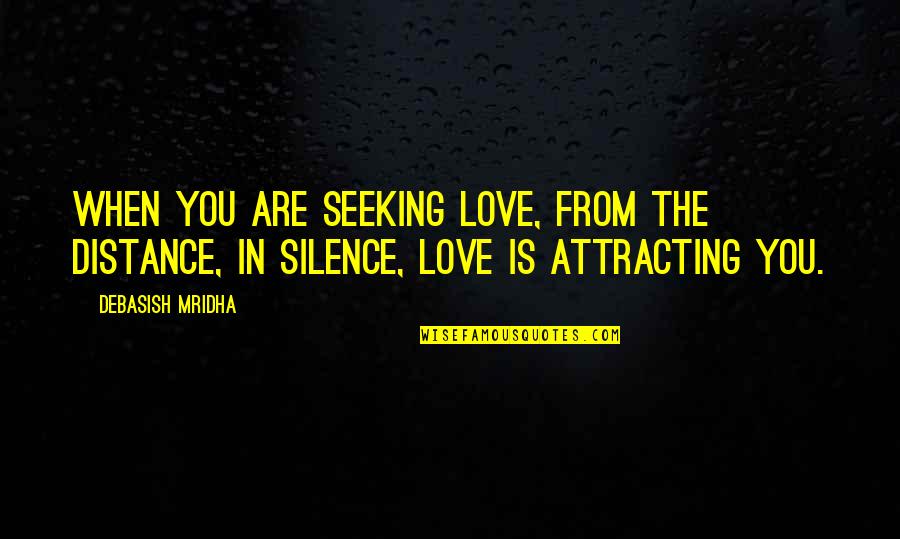 Love You Silence Quotes By Debasish Mridha: When you are seeking love, from the distance,