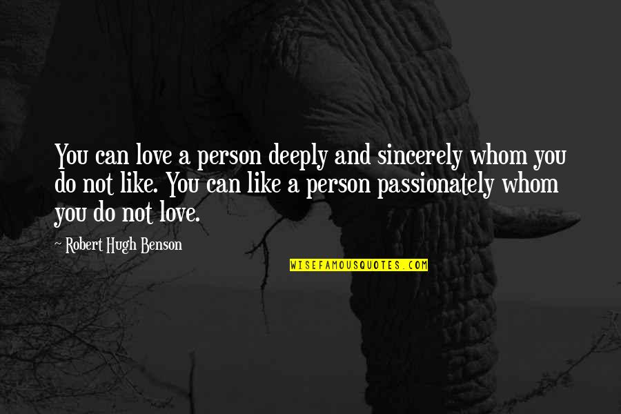 Love You Sincerely Quotes By Robert Hugh Benson: You can love a person deeply and sincerely