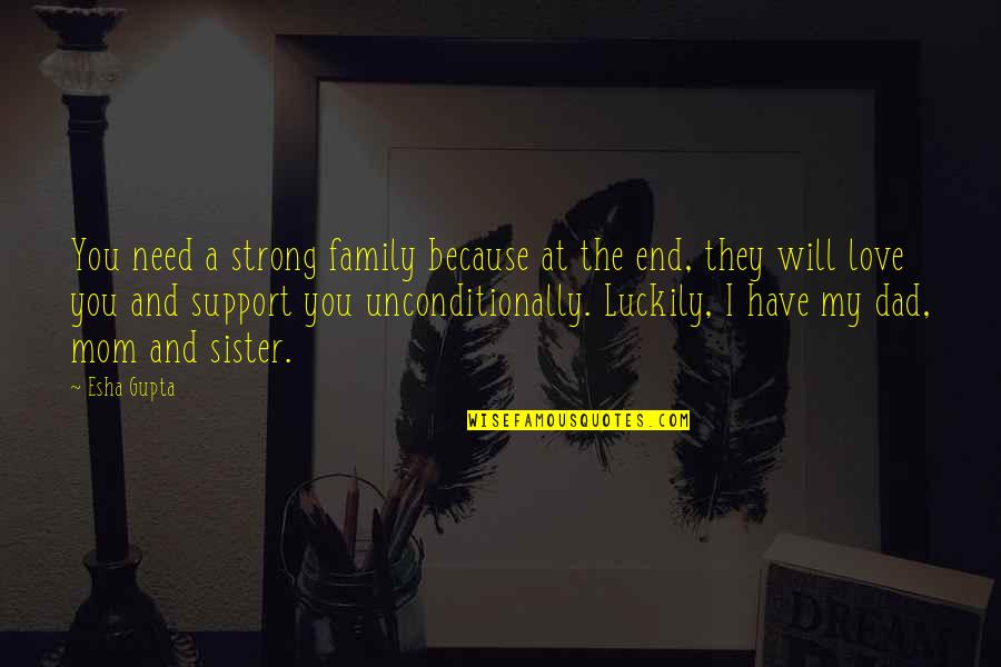 Love You Sister Quotes By Esha Gupta: You need a strong family because at the