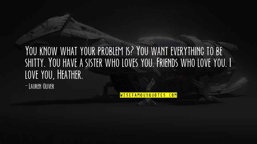 Love You Sister Quotes By Lauren Oliver: You know what your problem is? You want