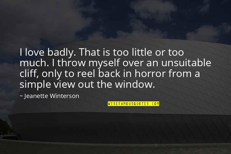 Love You So Badly Quotes By Jeanette Winterson: I love badly. That is too little or