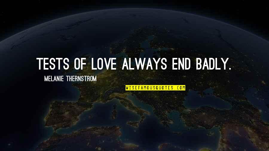 Love You So Badly Quotes By Melanie Thernstrom: Tests of love always end badly.