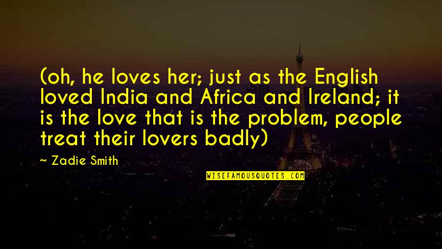 Love You So Badly Quotes By Zadie Smith: (oh, he loves her; just as the English