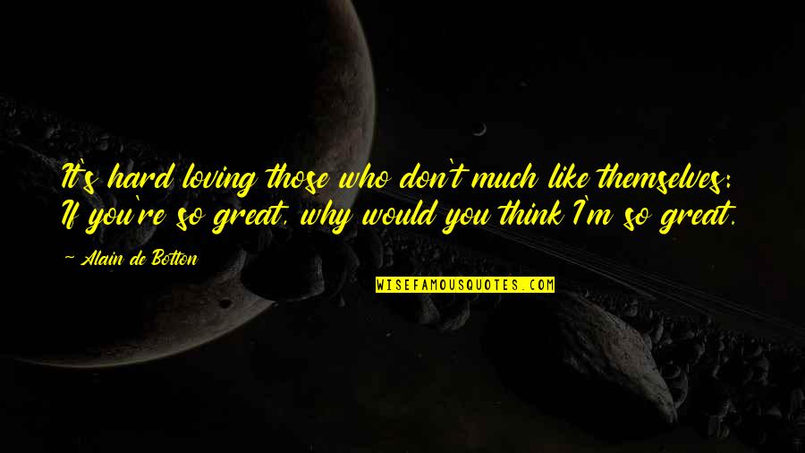 Love You So Hard Quotes By Alain De Botton: It's hard loving those who don't much like