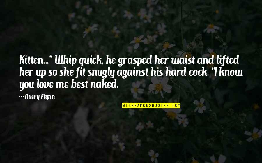 Love You So Hard Quotes By Avery Flynn: Kitten..." Whip quick, he grasped her waist and