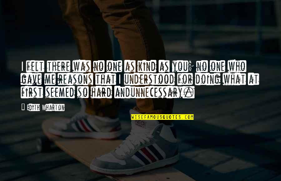 Love You So Hard Quotes By Edith Wharton: I felt there was no one as kind