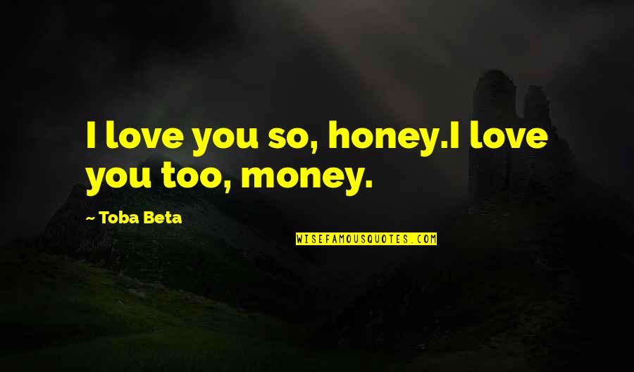 Love You So Much Honey Quotes By Toba Beta: I love you so, honey.I love you too, Love You So Much Honey Quotes By Toba Beta: I love you so, honey.I love you too,