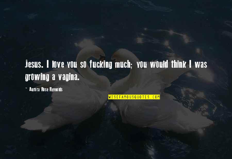 Love You So Much Love Quotes By Aurora Rose Reynolds: Jesus. I love you so fucking much; you Love You So Much Love Quotes By Aurora Rose Reynolds: Jesus. I love you so fucking much; you