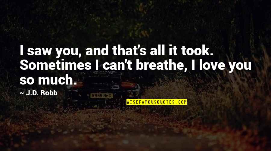 Love You So Much Love Quotes By J.D. Robb: I saw you, and that's all it took.