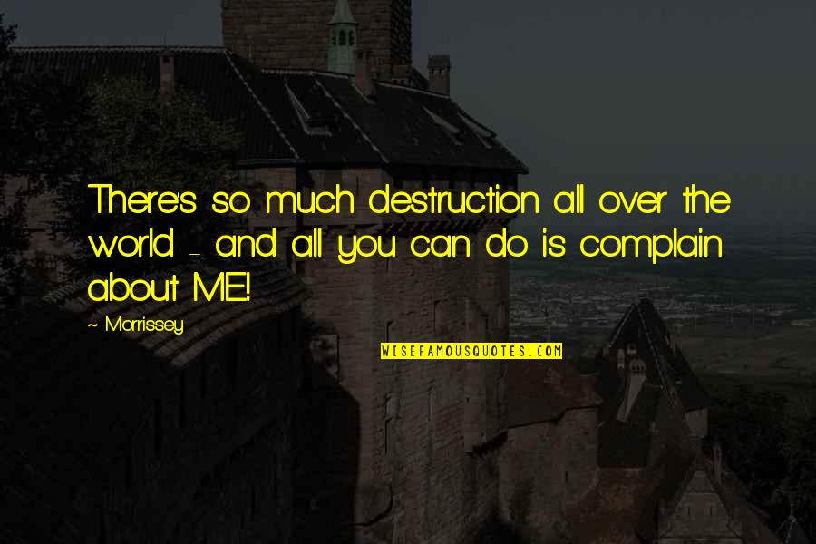 Love You So Much Love Quotes By Morrissey: There's so much destruction all over the world Love You So Much Love Quotes By Morrissey: There's so much destruction all over the world