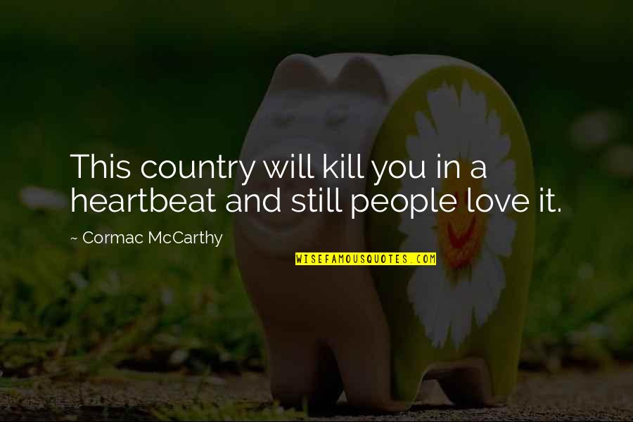 Love You Still Quotes By Cormac McCarthy: This country will kill you in a heartbeat