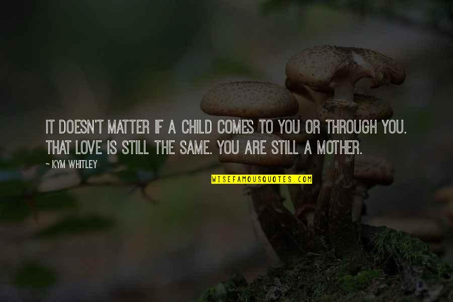 Love You Still Quotes By Kym Whitley: It doesn't matter if a child comes to