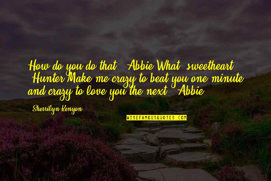 Love You Sweetheart Quotes By Sherrilyn Kenyon: How do you do that? (Abbie)What, sweetheart? (Hunter)Make