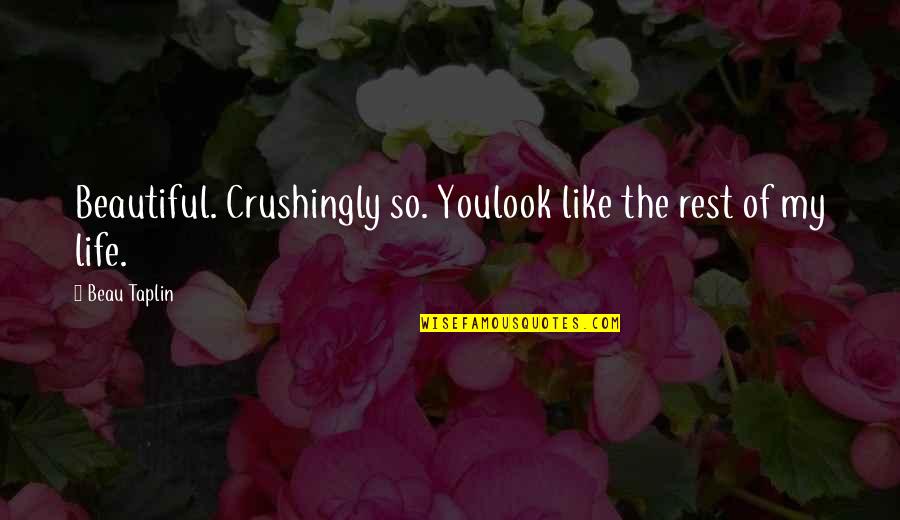 Love You The Rest Of My Life Quotes By Beau Taplin: Beautiful. Crushingly so. Youlook like the rest of