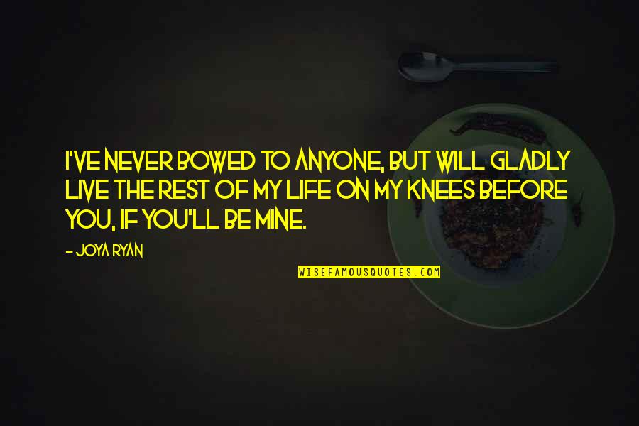 Love You The Rest Of My Life Quotes By Joya Ryan: I've never bowed to anyone, but will gladly