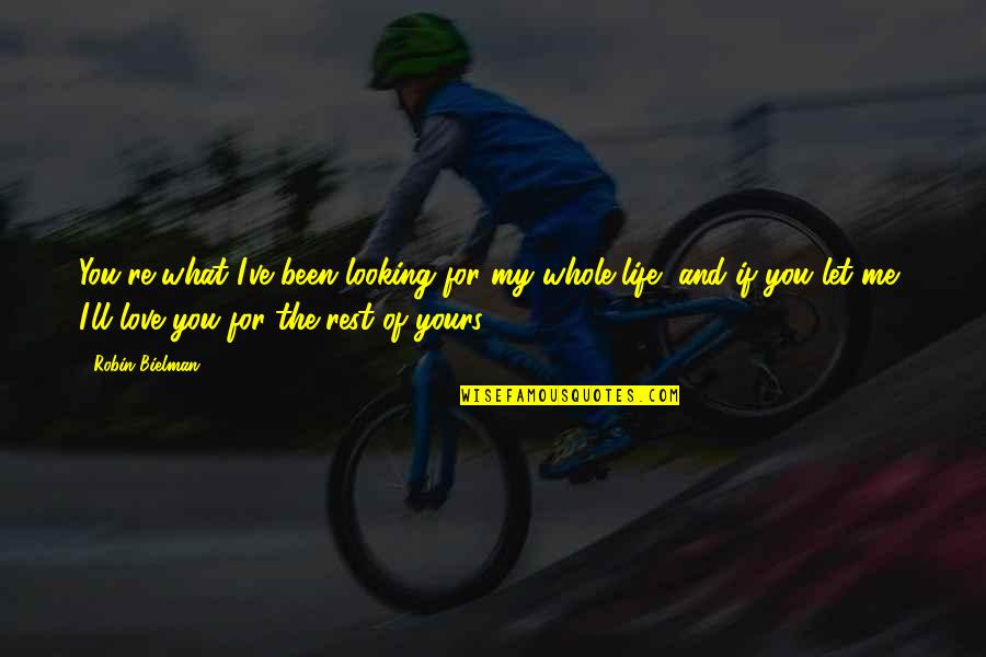 Love You The Rest Of My Life Quotes By Robin Bielman: You're what I've been looking for my whole
