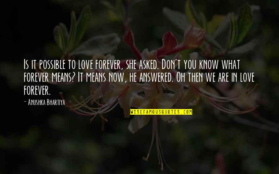 Love You Then Love You Now Quotes By Anushka Bhartiya: Is it possible to love forever, she asked. Love You Then Love You Now Quotes By Anushka Bhartiya: Is it possible to love forever, she asked.