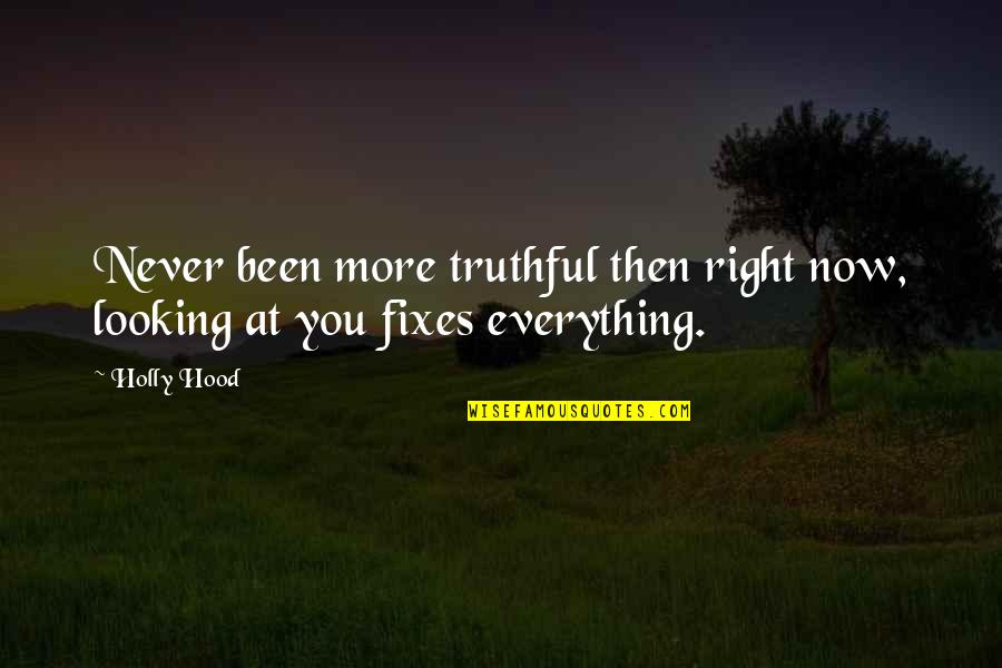 Love You Then Love You Now Quotes By Holly Hood: Never been more truthful then right now, looking