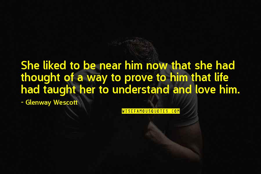 Love You Thought You Had Quotes By Glenway Wescott: She liked to be near him now that