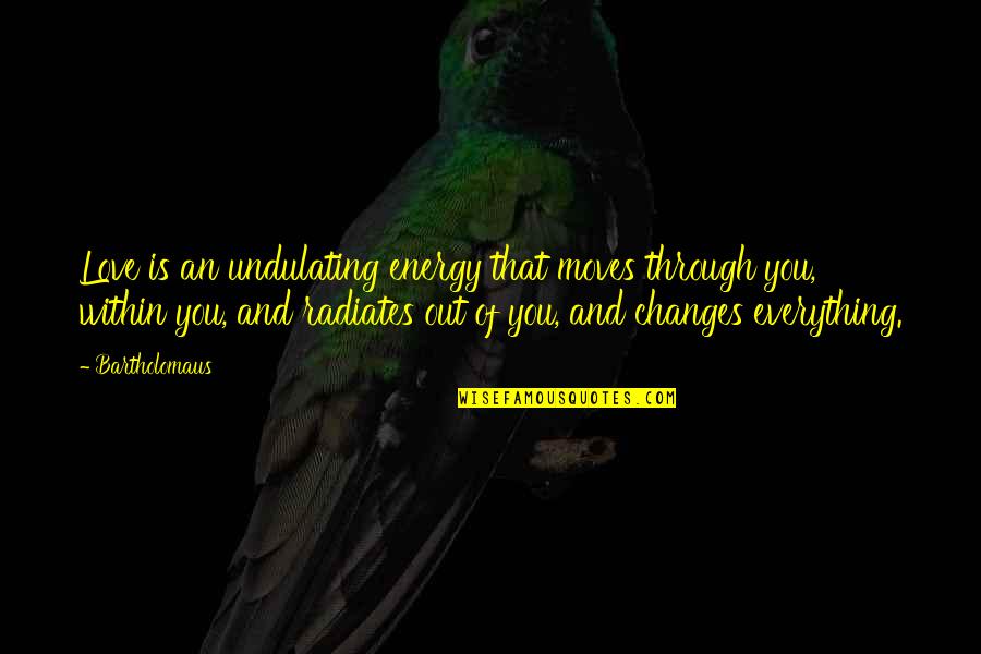 Love You Through Everything Quotes By Bartholomaus: Love is an undulating energy that moves through