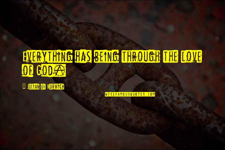 Love You Through Everything Quotes By Julian Of Norwich: Everything has being through the love of God.