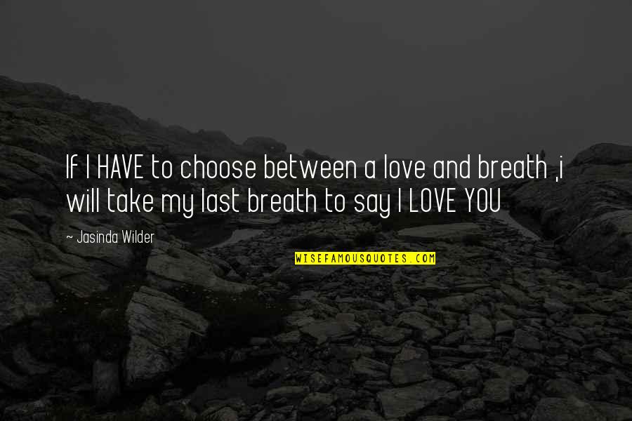 Love You Till Last Breath Quotes By Jasinda Wilder: If I HAVE to choose between a love