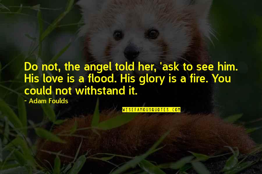 Love You To Him Quotes By Adam Foulds: Do not, the angel told her, 'ask to