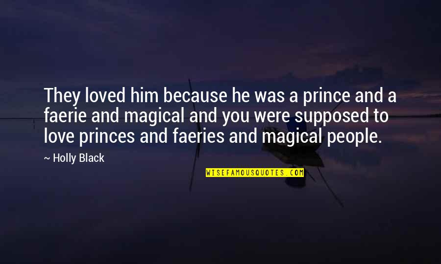 Love You To Him Quotes By Holly Black: They loved him because he was a prince