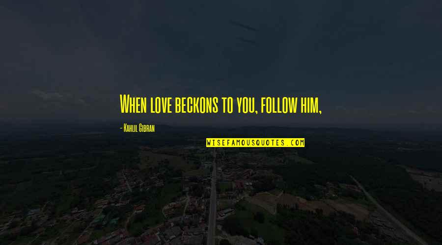 Love You To Him Quotes By Kahlil Gibran: When love beckons to you, follow him,