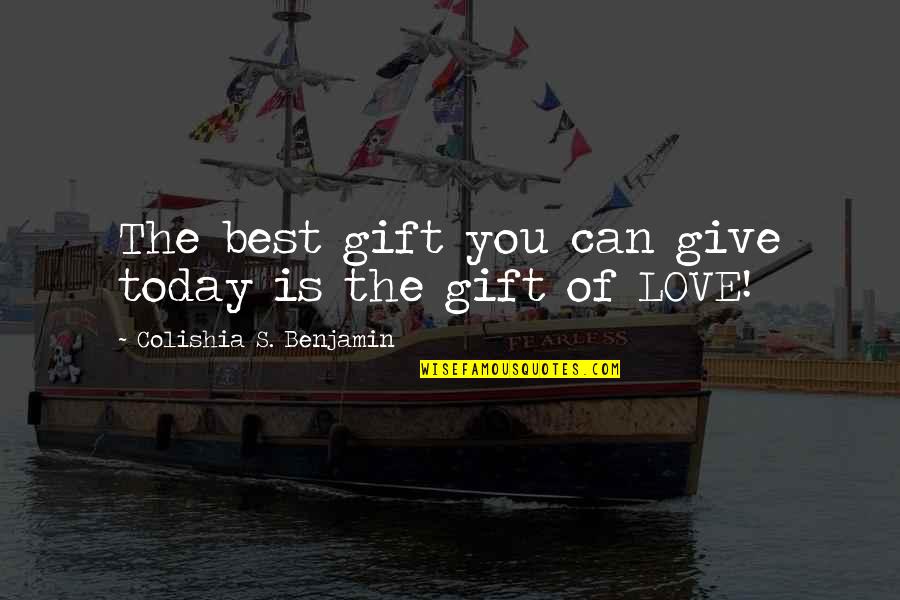 Love You Today Quotes By Colishia S. Benjamin: The best gift you can give today is