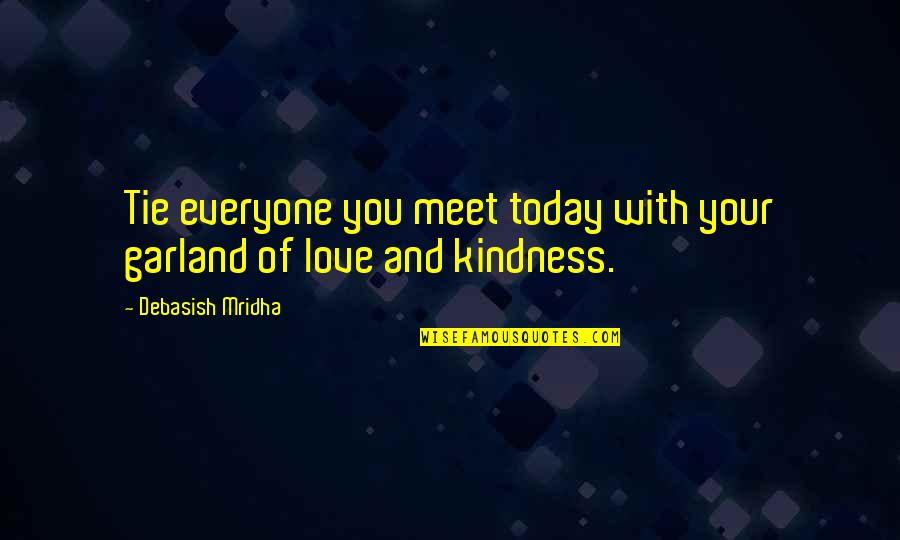 Love You Today Quotes By Debasish Mridha: Tie everyone you meet today with your garland