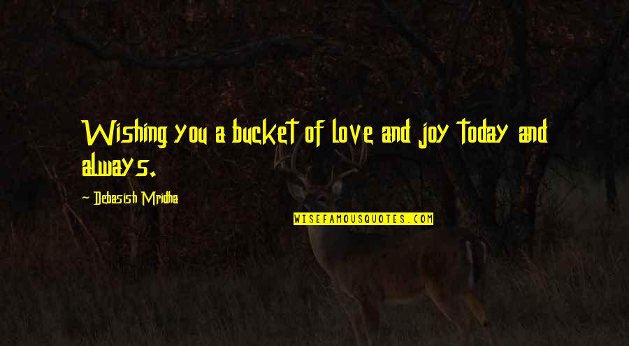 Love You Today Quotes By Debasish Mridha: Wishing you a bucket of love and joy