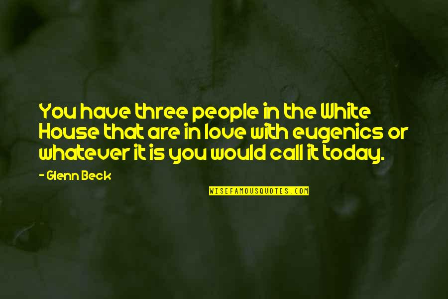 Love You Today Quotes By Glenn Beck: You have three people in the White House