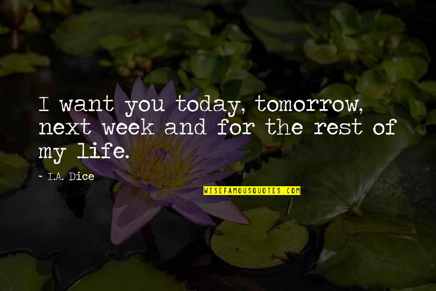 Love You Today Quotes By I.A. Dice: I want you today, tomorrow, next week and