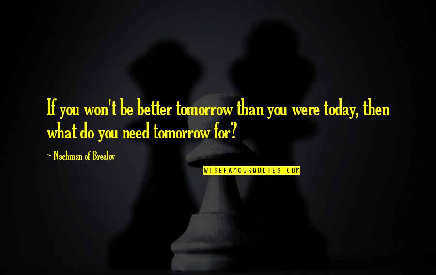 Love You Today Quotes By Nachman Of Breslov: If you won't be better tomorrow than you