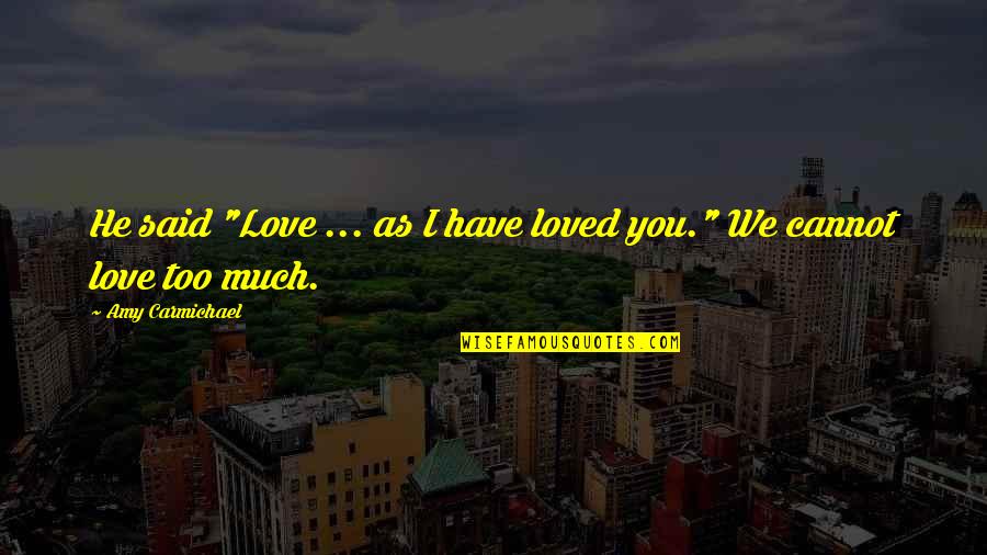 Love You Too Much Quotes By Amy Carmichael: He said "Love ... as I have loved