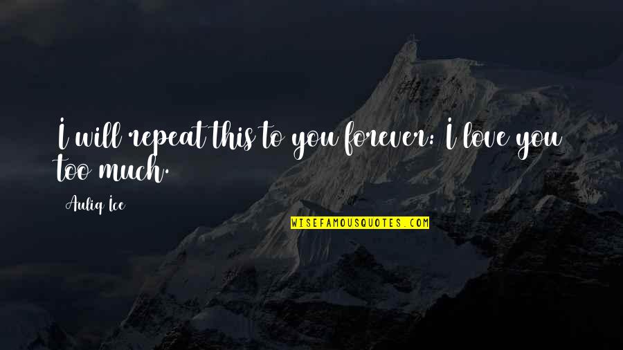 Love You Too Much Quotes By Auliq Ice: I will repeat this to you forever: I