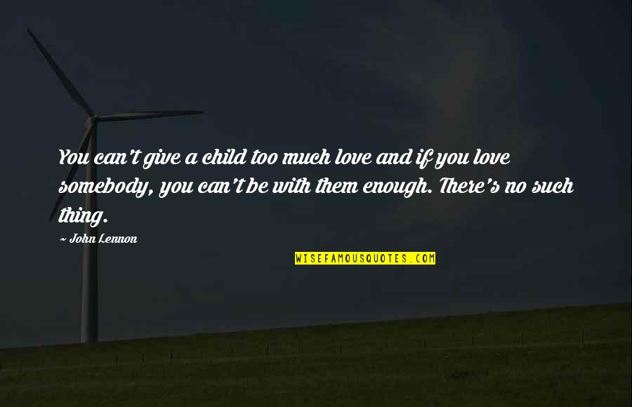 Love You Too Much Quotes By John Lennon: You can't give a child too much love