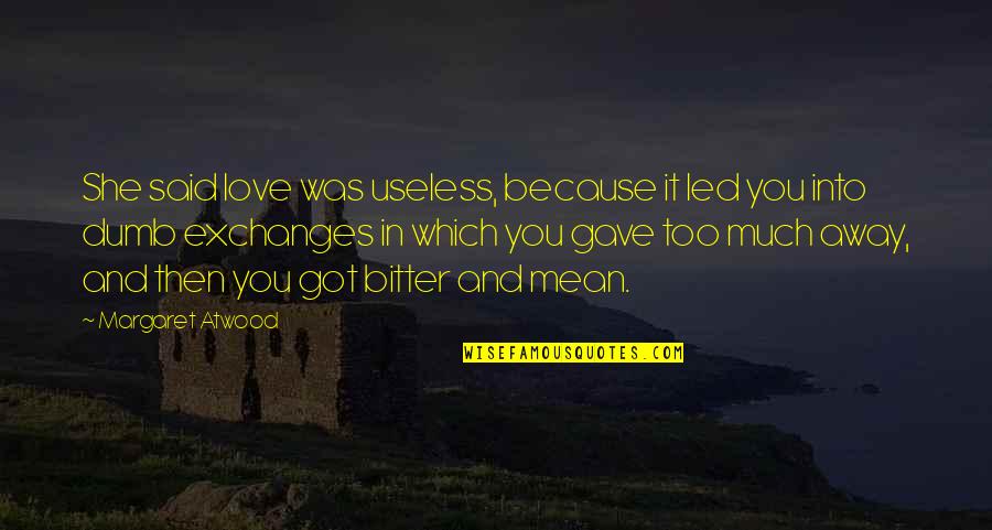 Love You Too Much Quotes By Margaret Atwood: She said love was useless, because it led