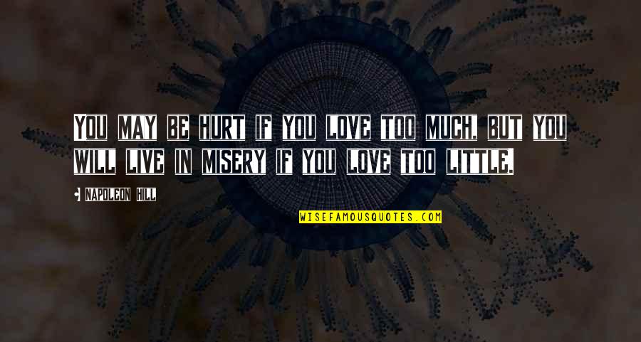 Love You Too Much Quotes By Napoleon Hill: You may be hurt if you love too
