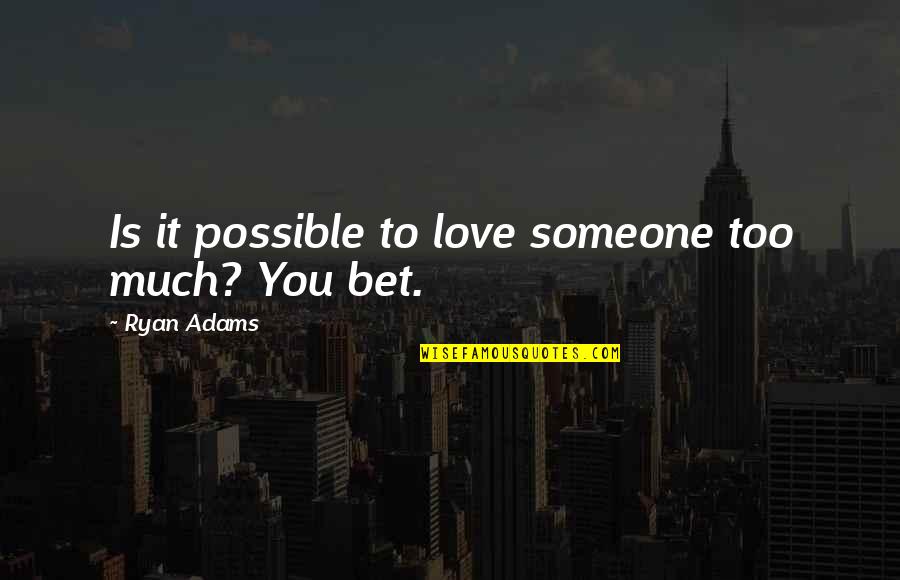 Love You Too Much Quotes By Ryan Adams: Is it possible to love someone too much?