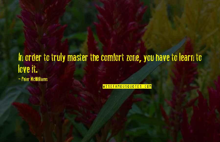 Love You Truly Quotes By Peter McWilliams: In order to truly master the comfort zone,