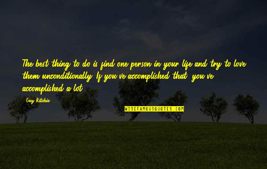 Love You Unconditionally Quotes By Guy Ritchie: The best thing to do is find one Love You Unconditionally Quotes By Guy Ritchie: The best thing to do is find one