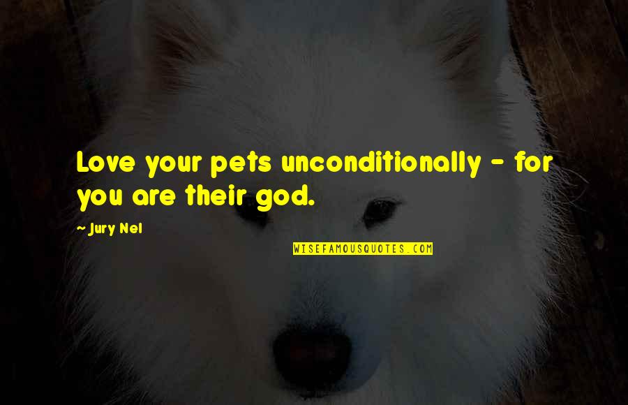 Love You Unconditionally Quotes By Jury Nel: Love your pets unconditionally - for you are
