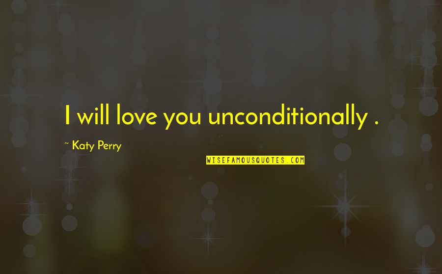 Love You Unconditionally Quotes By Katy Perry: I will love you unconditionally . Love You Unconditionally Quotes By Katy Perry: I will love you unconditionally .
