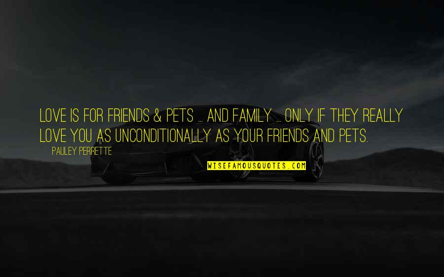 Love You Unconditionally Quotes By Pauley Perrette: Love is for friends & pets ... and Love You Unconditionally Quotes By Pauley Perrette: Love is for friends & pets ... and