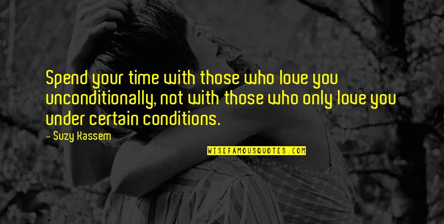 Love You Unconditionally Quotes By Suzy Kassem: Spend your time with those who love you Love You Unconditionally Quotes By Suzy Kassem: Spend your time with those who love you
