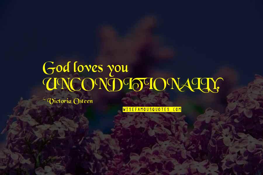 Love You Unconditionally Quotes By Victoria Osteen: God loves you UNCONDITIONALLY. Love You Unconditionally Quotes By Victoria Osteen: God loves you UNCONDITIONALLY.
