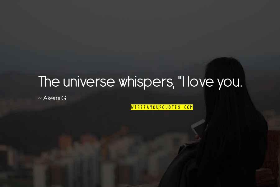 Love You Universe Quotes By Akemi G: The universe whispers, "I love you. Love You Universe Quotes By Akemi G: The universe whispers, "I love you.